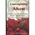 Contemplating Advent: Transform Your Christmas Season Through Spiritual Practice