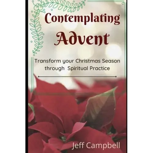 Contemplating Advent: Transform Your Christmas Season Through Spiritual Practice