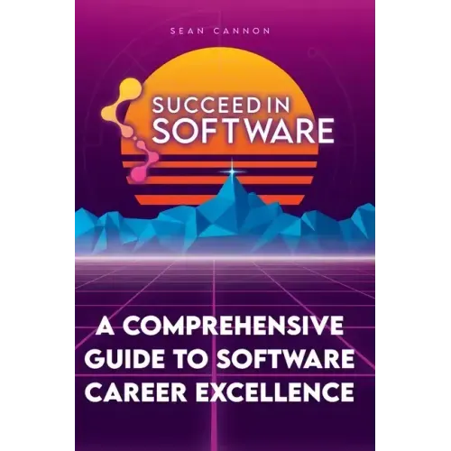 Succeed In Software: A Comprehensive Guide To Software Career Excellence