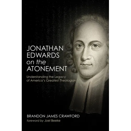 Jonathan Edwards on the Atonement: Understanding the Legacy of America's Greatest Theologian