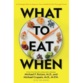 What to Eat When: A Strategic Plan to Improve Your Health and Life Through Food