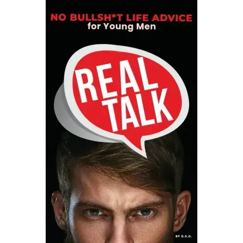 Real Talk: No Bullsh*t Life Advise for Young Men