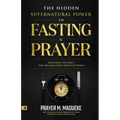 The Hidden Supernatural Power in Fasting and Prayer: Mastering the Habit That Releases God's Explosive Power