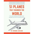 51 Planes That Changed the World: Influential Aircraft's that Revolutionized the aviation Industry, Military Aircraft's, Commercial Jets and their fac