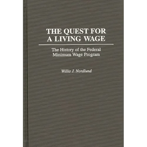 The Quest for a Living Wage: The History of the Federal Minimum Wage Program - Hardcover