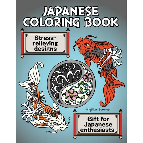 Japanese Coloring Book: A Fun, Easy, And Relaxing Coloring Gift Book with Stress-Relieving Designs For Japanese Enthusiasts Including Koi, Ninjas, Dra