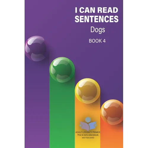 I Can Read Sentences Adult Literacy Primer (This is not a storybook): Book Four: Dogs