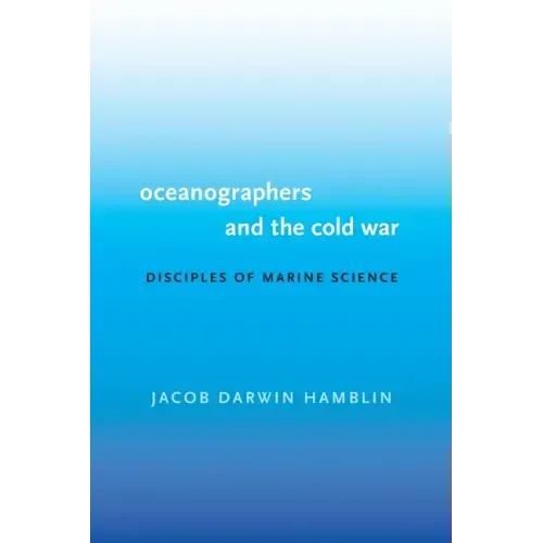 Oceanographers and the Cold War: Disciples of Marine Science