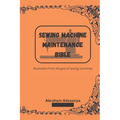 Sewing Machine Maintenance Bible: Revelation from the god of sewing machines