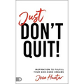 Just Don't Quit!: Inspiration to Fulfill Your God-Sized Dreams