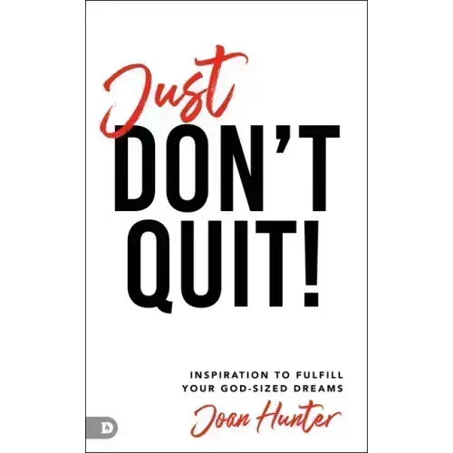 Just Don't Quit!: Inspiration to Fulfill Your God-Sized Dreams