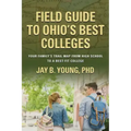 Field Guide to Ohio's Best Colleges: Your Family's Trail Map from High School to a Best-Fit College
