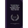 The South Pole; an Account of the Norwegian Antarctic Expedition in the "Fram," 1910-1912