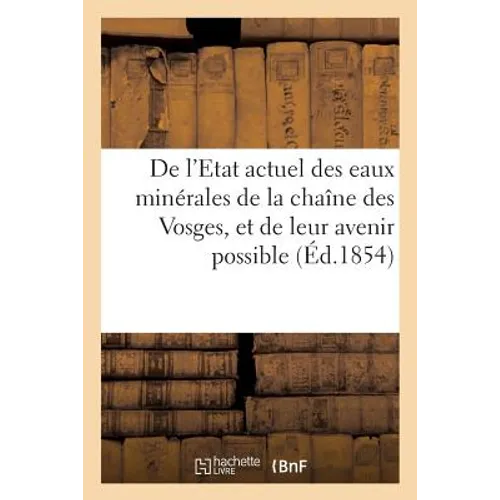 de l'Etat Actuel Des Eaux Minérales de la Chaîne Des Vosges, Et de Leur Avenir Possible.: 19 Août 1854.
