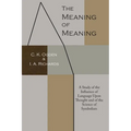 The Meaning of Meaning: A Study of the Influence of Language Upon Thought and of the Science of Symbolism