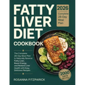 Fatty Liver Diet Cookbook: The Complete 28-Day Meal Plan to Naturally Reverse Fatty Liver, Boost Energy, and Restore Liver Health with Easy, Delicious
