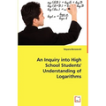 An Inquiry into High School Students' Understanding of Logarithms