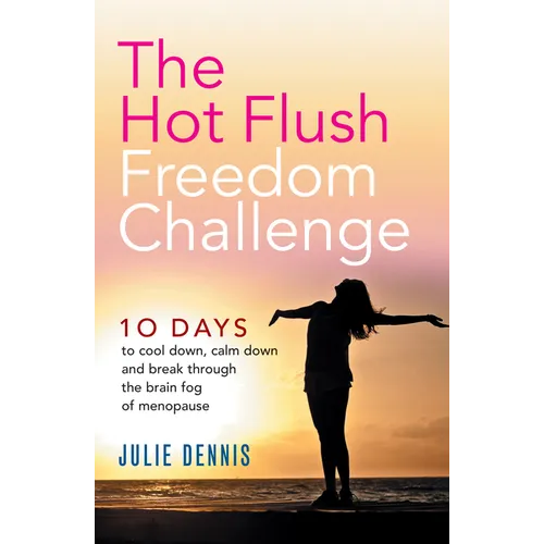 The Hot Flush Freedom Challenge: 10 days to cool down, calm down and break through the brain fog of menopause