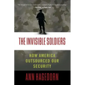 Invisible Soldiers: How America Outsourced Our Security
