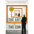 The Art of the Con: The Most Notorious Fakes, Frauds, and Forgeries in the Art World