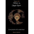 Wicca Magia Lunar: Guía práctica de la senda lunar