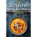 The Gluten-Free Pressure Cooker Cookbook: Quick, Easy and Delicious Recipes to Save YOU Time and Money