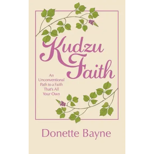 Kudzu Faith: An Unconventional Path to a Faith That's All Your Own