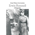 Great Military Commanders - Erwin Rommel: A Biography