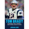 Tom Brady: The Incredible Story of Tom Brady - One of Football's Greatest Players!