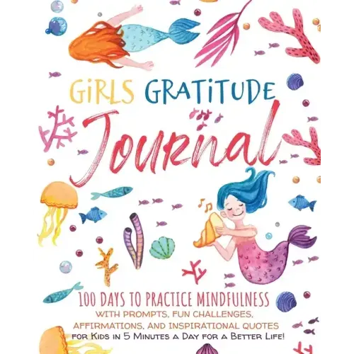 Girls Gratitude Journal: 100 Days To Practice Mindfulness With Prompts, Fun Challenges, Affirmations, and Inspirational Quotes for Kids in 5 Mi