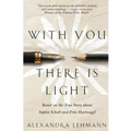 With You There Is Light: Based on the True Story about Sophie Scholl and Fritz Hartnagel