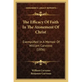 The Efficacy Of Faith In The Atonement Of Christ: Exemplified In A Memoir Of William Carvosso (1836)