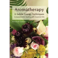 Aromatherapy & Subtle Energy Techniques: Compassionate Healing with Essential Oils, Revised & Updated