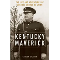 Kentucky Maverick: The Life and Adventures of Colonel George M. Chinn