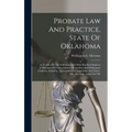 Probate Law And Practice, State Of Oklahoma: A Treatise On The Following And Other Kindred Subjects: Jurisdiction Of Courts, Infancy, Dependent And De