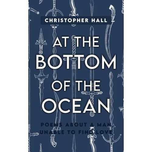 At the Bottom of the Ocean: Poems About A Man Unable To Find Love