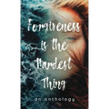 Forgiveness is the Hardest Thing: A collection of short stories, poems and essays on how 21 women let go and moved on... or didn't