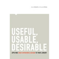 Useful, Usable, Desirable: Applying User Experience Design to Your Library