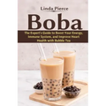 Boba: The Expert's Guide to boost your Energy, Immune System and improve Heart Health with Bubble Tea
