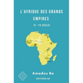 L'Afrique des Grands Empires (7e-17e siècles): 1000 ans de prospérité économique, d'unité politique, de cohésion sociale et de rayonnement culturel