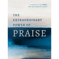 The Extraordinary Power of Praise: A 6-Week Study of the Psalms for the Anxious Heart