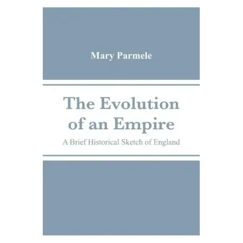 The Evolution of an Empire: A Brief Historical Sketch of England