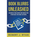 Book Blurbs Unleashed: Advanced Publishing and Marketing Strategies for Indie Authors