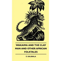 Wakaima and the Clay Man and Other African Folktales