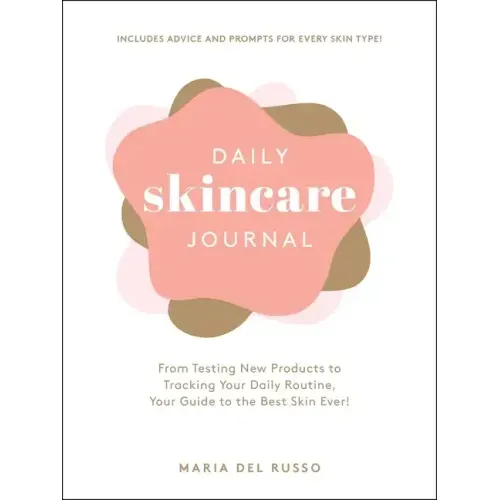Daily Skincare Journal: From Testing New Products to Tracking Your Daily Routine, Your Guide to the Best Skin Ever!