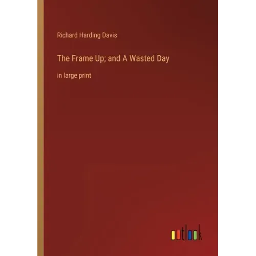 The Frame Up; and A Wasted Day: in large print