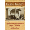 Frontier Teachers: Stories of Heroic Women of the Old West