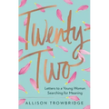 Twenty-Two: Letters to a Young Woman Searching for Meaning