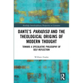 Dante's Paradiso and the Theological Origins of Modern Thought: Toward a Speculative Philosophy of Self-Reflection