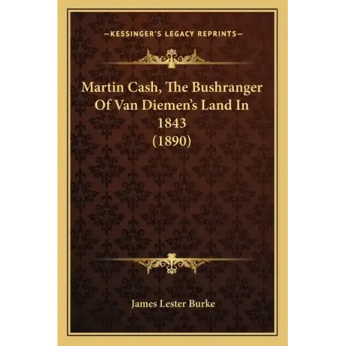 Martin Cash, The Bushranger Of Van Diemen's Land In 1843 (1890)